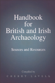 Handbook for British and Irish Archaeology (Sources and Resources) by Cherry Lavell, 9780748607648