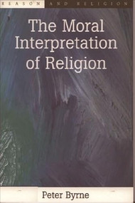 The Moral Interpretation of Religion by Peter Byrne, 9780748607846