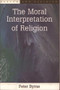 The Moral Interpretation of Religion by Peter Byrne, 9780748607846