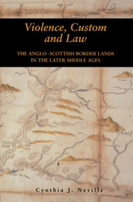 Violence, Custom and Law (The Anglo-Scottish Border Lands in the Later Middle Ages) by Cynthia J. Neville, 9780748610730