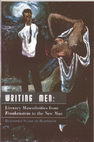 Writing Men (Literary Masculinities from Frankenstein to the New Man) by Berthold Schoene, 9780748610006