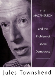 C B Macpherson (and the Problem of Liberal Democracy) by Jules Townshend, 9781853312137