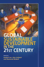Global Sustainable Development in the Twenty-First Century by Keekok Lee, Alan Holland, Desmond McNeill, 9781853312410