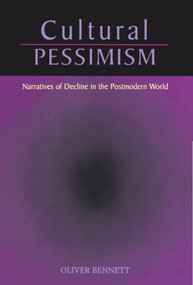 Cultural Pessimism (Narratives of Decline in the Postmodern World) by Oliver Bennett, 9780748609369