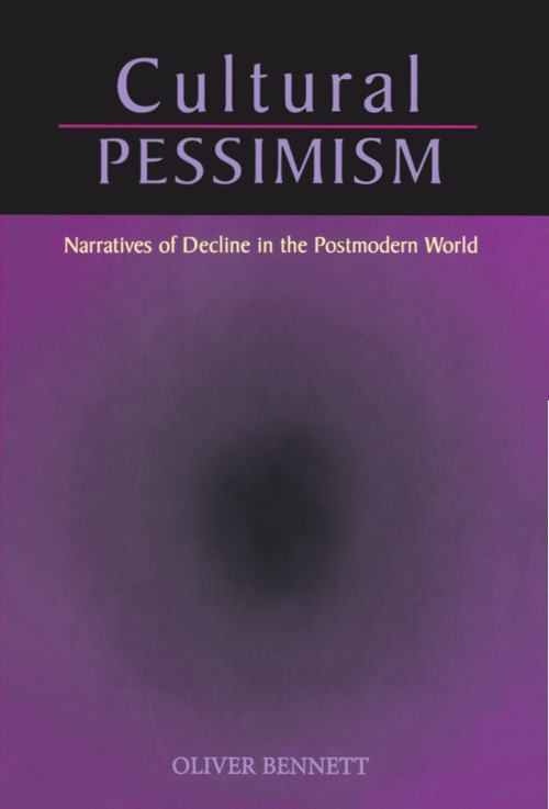 Cultural Pessimism (Narratives of Decline in the Postmodern World) by Oliver Bennett, 9780748609369