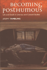 Becoming Posthumous (Life and Death in Literary and Cultural Studies) by Jeremy Tambling, 9780748614776