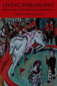 Living Philosophy (Reflections on Life, Meaning and Morality) by Christopher Hamilton, 9780748614189