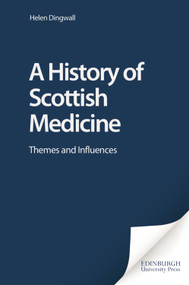 A History of Scottish Medicine (Themes and Influences) by Helen Dingwall, 9780748608652