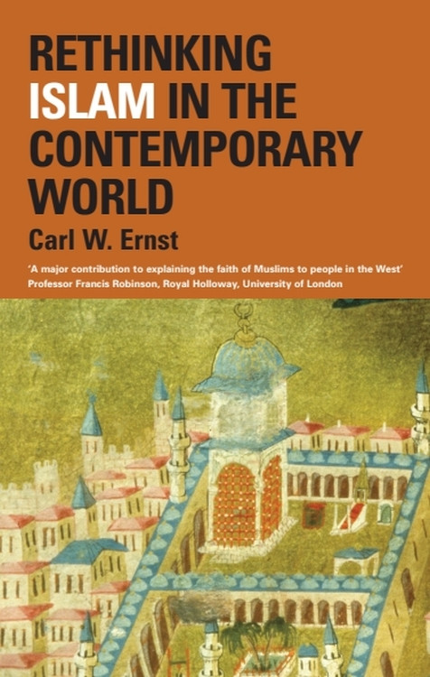 Rethinking Islam in the Contemporary World by Carl W. Ernst, 9780748619597