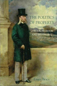 The Politics of Property (Labour, Freedom and Belonging) by Laura Brace, 9780748615353