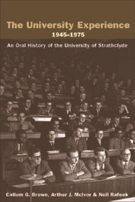 The University Experience 1945-1975 (An Oral History of the University of Strathclyde) by Callum G Brown, Arthur J. McIvor, Neil Rafeek, 9780748619320