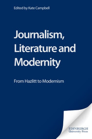Journalism, Literature and Modernity (From Hazlitt to Modernism) by Kate Campbell, 9780748621026