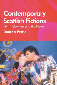 Contemporary Scottish Fictions - Film, Television and the Novel by Duncan Petrie, 9780748617890