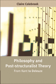 Philosophy and Post-structuralist Theory (From Kant to Deleuze) by Claire Colebrook, 9780748622276