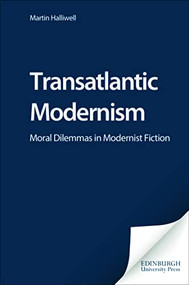 Transatlantic Modernism (Moral Dilemmas in Modernist Fiction) by Martin Halliwell, 9780748623938