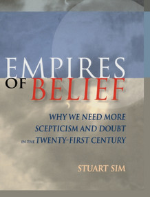 Empires of Belief (Why We Need More Scepticism and Doubt in the Twenty-First Century) by Stuart Sim, 9780748623266