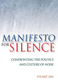 Manifesto for Silence (Confronting the Politics and Culture of Noise) by Stuart Sim, 9780748625918