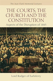 The Courts, the Church and the Constitution (Aspects of the Disruption of 1843) by Alan Rodger, Jean Clark Foundation for Legal Edu, 9780748637546