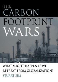The Carbon Footprint Wars (What Might Happen If We Retreat From Globalization?) by Stuart Sim, 9780748637669