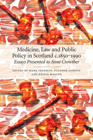 Medicine, Law and Public Policy in Scotland c. 1850-1990 (Essays Presented to Anne Crowther) by Mark Freeman, Eleanor Gordon, Krista Maglen, 9781845861162