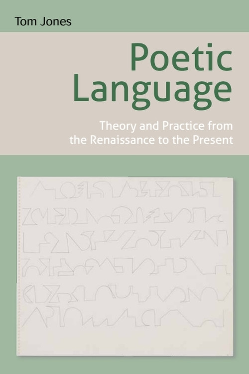 Poetic Language (Theory and Practice from the Renaissance to the Present) by Tom Jones, 9780748656165