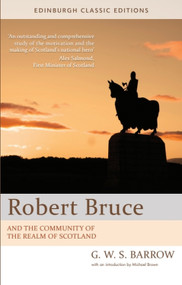 Robert Bruce (And the Community of the Realm of Scotland: An Edinburgh Classic Edition) by G W S Barrow, Michael Brown, 9780748685226
