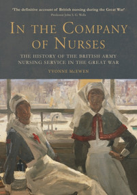 In the Company of Nurses (The History of the British Army Nursing Service in the Great War) by Yvonne McEwen, 9780748679119