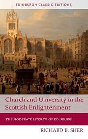 Church and University in the Scottish Enlightenment (The Moderate Literati of Edinburgh) by Richard B Sher, 9781474407434