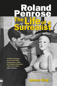 Roland Penrose (The Life of a Surrealist) by James King, 9781474414500