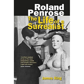 Roland Penrose (The Life of a Surrealist) by James King, 9781474414500