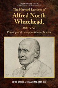 The Harvard Lectures of Alfred North Whitehead, 1924-1925 (Philosophical Presuppositions of Science) by Paul A. Bogaard, Jason Bell, 9781474464567