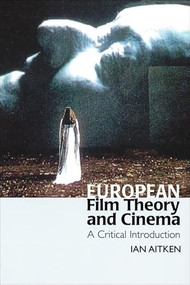 European Film Theory and Cinema (A Critical Introduction) by Ian Aitken, 9780748611683