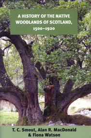 A History of the Native Woodlands of Scotland, 1500-1920 by T. C. Smout, Alan R. MacDonald, Fiona Watson, 9780748632947