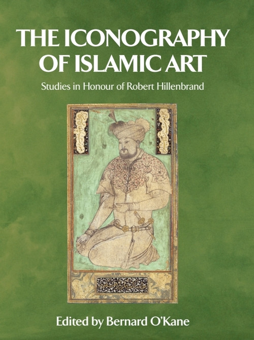 The Iconography of Islamic Art (Studies in Honour of Robert Hillenbrand) by Bernard O'Kane, 9780748633678
