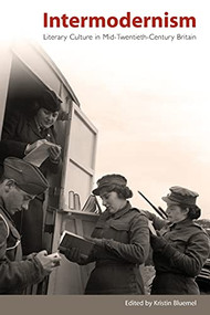 Intermodernism (Literary Culture in Mid-Twentieth-Century Britain) by Kristin Bluemel, 9780748642854