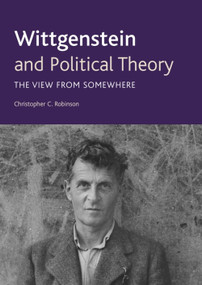 Wittgenstein and Political Theory (The View from Somewhere) by Christopher C. Robinson, 9780748642984