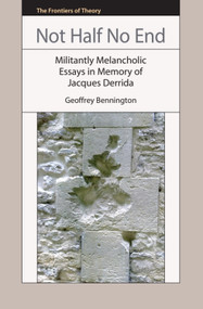 Not Half No End (Militantly Melancholic Essays in Memory of Jacques Derrida) by Geoffrey Bennington, 9780748643165