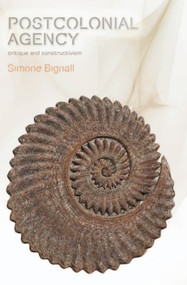 Postcolonial Agency (Critique and Constructivism) by Simone Bignall, 9780748643837