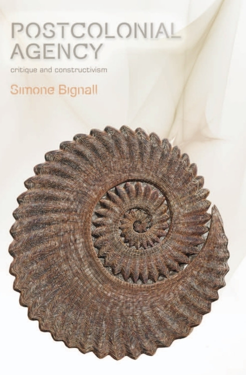 Postcolonial Agency (Critique and Constructivism) by Simone Bignall, 9780748643837
