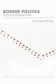 Border Politics (The Limits of Sovereign Power) by Nick Vaughan-Williams, 9780748644858