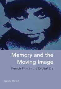 Memory and the Moving Image (French Film in the Digital Era) by Isabelle McNeill, 9780748649426