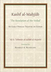 The Kashf al-Mahjub (The ‘Revelation of the Veiled' of Ali b. ‘Uthman al-Jullãbi Hujwiri. An early Persian Treatise on Sufism) by Reynold A Nicholson, 9780906094372