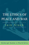 The Ethics of Peace and War by Iain Atack, 9780748615254