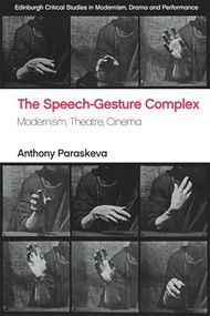 The Speech-Gesture Complex (Modernism, Theatre, Cinema) by Anthony Paraskeva, 9781474473200