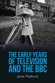 The Early Years of Television and the BBC by Jamie Medhurst, 9781399504119