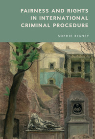 Fairness and Rights in International Criminal Procedure by Sophie Rigney, 9781474466318