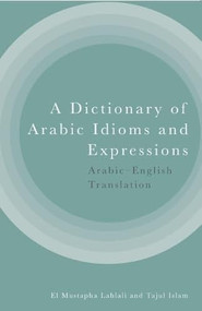 A Dictionary of Arabic Idioms and Expressions (Arabic-English Translation) by El Mustapha Lahlali, Tajul Islam, 9781399514330