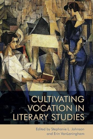 Cultivating Vocation in Literary Studies by Stephanie Johnson, Erin VanLaningham, 9781474490016