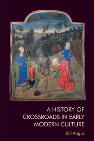 A History of Crossroads in Early Modern Culture by Bill Angus, 9781474499835