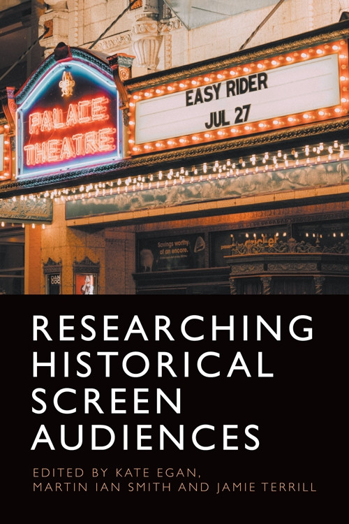 Researching Historical Screen Audiences by Kate Egan, Martin Smith, Jamie Terrill, 9781474477826